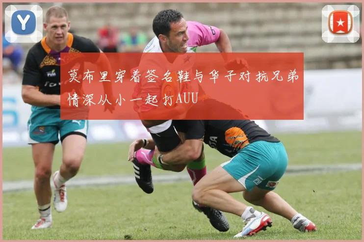莫布里穿着签名鞋与华子对抗兄弟情深从小一起打AUU